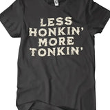 Less Honkin' More Tonkin' T-shirt